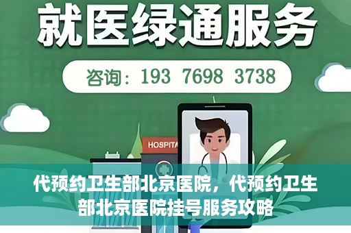 代预约卫生部北京医院，代预约卫生部北京医院挂号服务攻略