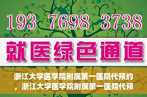 浙江大学医学院附属第一医院代预约，浙江大学医学院附属第一医院代预约服务详解