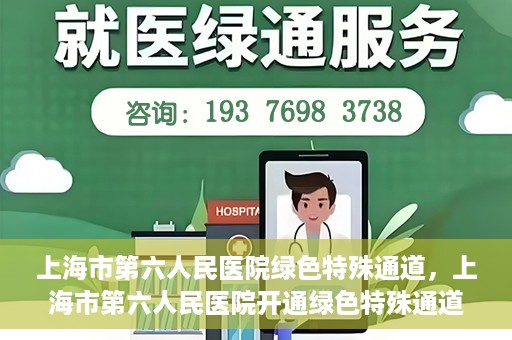 上海市第六人民医院绿色特殊通道，上海市第六人民医院开通绿色特殊通道，助力患者快速就医