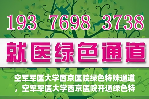 空军军医大学西京医院绿色特殊通道，空军军医大学西京医院开通绿色特殊通道，助力患者高效就医