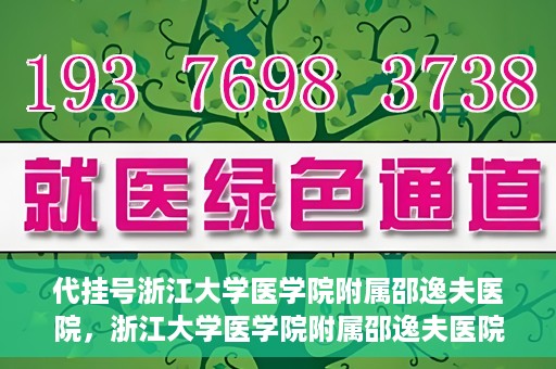 代挂号浙江大学医学院附属邵逸夫医院，浙江大学医学院附属邵逸夫医院代挂号服务详解