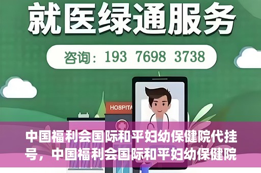 中国福利会国际和平妇幼保健院代挂号，中国福利会国际和平妇幼保健院便捷代挂号服务
