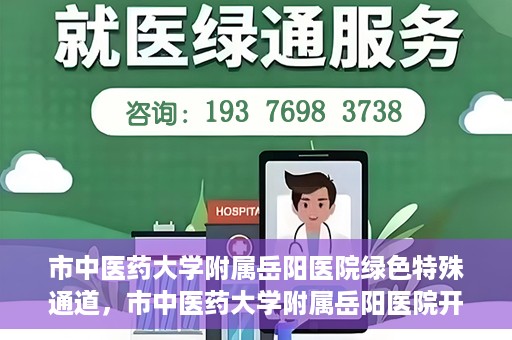市中医药大学附属岳阳医院绿色特殊通道，市中医药大学附属岳阳医院开通绿色特殊通道，助力健康岳阳建设