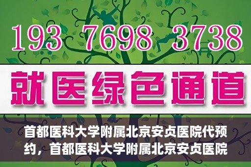 首都医科大学附属北京安贞医院代预约，首都医科大学附属北京安贞医院代预约服务详解