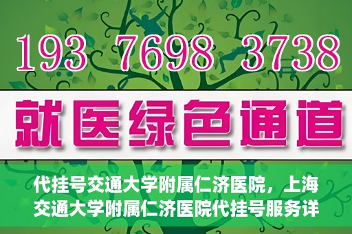 代挂号交通大学附属仁济医院，上海交通大学附属仁济医院代挂号服务详解