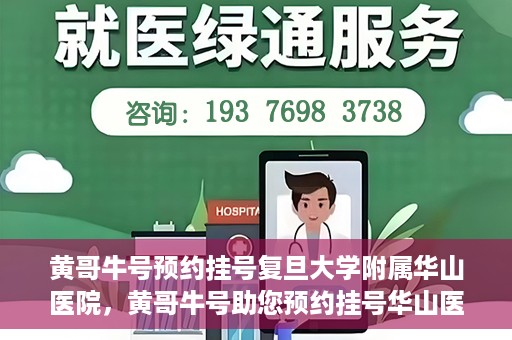 黄哥牛号预约挂号复旦大学附属华山医院，黄哥牛号助您预约挂号华山医院专家门诊