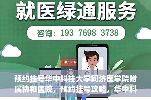 预约挂号华中科技大学同济医学院附属协和医院，预约挂号攻略，华中科技大学同济医学院附属协和医院就医指南