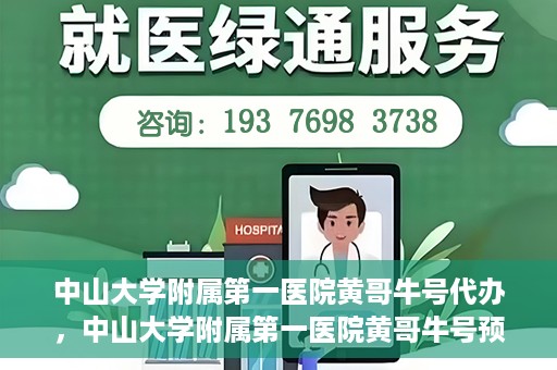 中山大学附属第一医院黄哥牛号代办，中山大学附属第一医院黄哥牛号预约挂号代办攻略