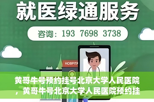 黄哥牛号预约挂号北京大学人民医院，黄哥牛号北京大学人民医院预约挂号攻略