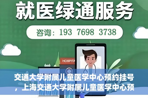 交通大学附属儿童医学中心预约挂号，上海交通大学附属儿童医学中心预约挂号指南