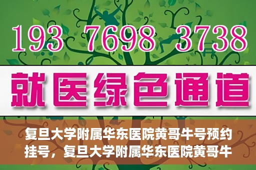 复旦大学附属华东医院黄哥牛号预约挂号，复旦大学附属华东医院黄哥牛号预约挂号攻略解析