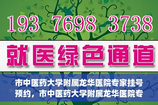 市中医药大学附属龙华医院专家挂号预约，市中医药大学附属龙华医院专家挂号预约攻略解析