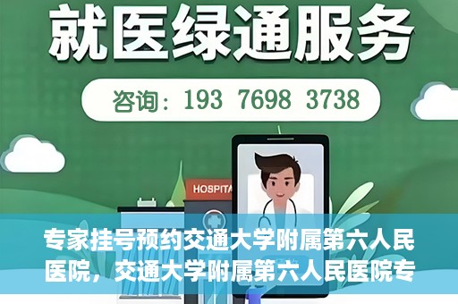 专家挂号预约交通大学附属第六人民医院，交通大学附属第六人民医院专家挂号预约解析