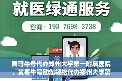 黄哥牛号代办郑州大学第一附属医院，黄哥牛号助您轻松代办郑州大学第一附属医院事务