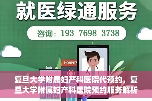 复旦大学附属妇产科医院代预约，复旦大学附属妇产科医院预约服务解析