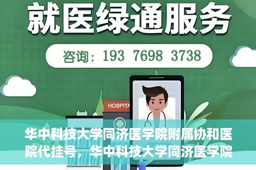 华中科技大学同济医学院附属协和医院代挂号，华中科技大学同济医学院附属协和医院代挂号服务详解