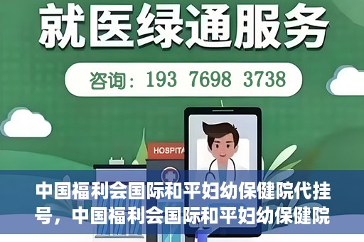中国福利会国际和平妇幼保健院代挂号，中国福利会国际和平妇幼保健院便捷代挂号服务