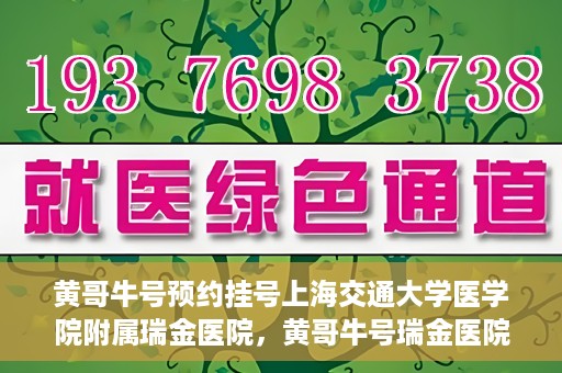 黄哥牛号预约挂号上海交通大学医学院附属瑞金医院，黄哥牛号瑞金医院预约挂号服务启动
