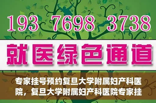 专家挂号预约复旦大学附属妇产科医院，复旦大学附属妇产科医院专家挂号预约解析