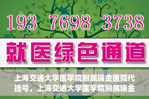 上海交通大学医学院附属瑞金医院代挂号，上海交通大学医学院附属瑞金医院代挂号服务详解