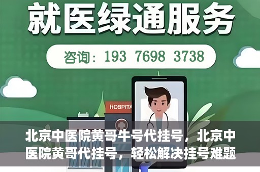 北京中医院黄哥牛号代挂号，北京中医院黄哥代挂号，轻松解决挂号难题