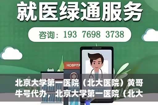 北京大学第一医院（北大医院）黄哥牛号代办，北京大学第一医院（北大医院）黄哥牛号代办，揭秘背后的故事