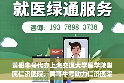 黄哥牛号代办上海交通大学医学院附属仁济医院，黄哥牛号助力仁济医院代办服务，一站式解决就医难题