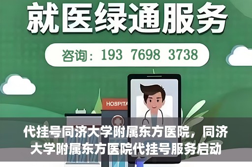 代挂号同济大学附属东方医院，同济大学附属东方医院代挂号服务启动