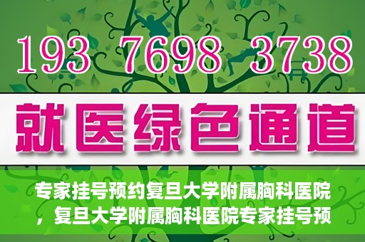 专家挂号预约复旦大学附属胸科医院，复旦大学附属胸科医院专家挂号预约攻略解析