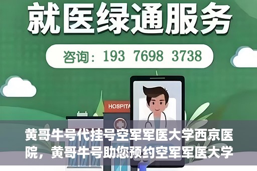 黄哥牛号代挂号空军军医大学西京医院，黄哥牛号助您预约空军军医大学西京医院专家号