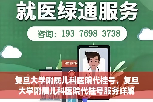 复旦大学附属儿科医院代挂号，复旦大学附属儿科医院代挂号服务详解