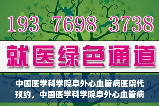 中国医学科学院阜外心血管病医院代预约，中国医学科学院阜外心血管病医院预约服务详解，便捷代预约功能助您轻松就医