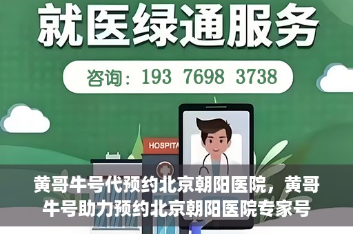 黄哥牛号代预约北京朝阳医院，黄哥牛号助力预约北京朝阳医院专家号