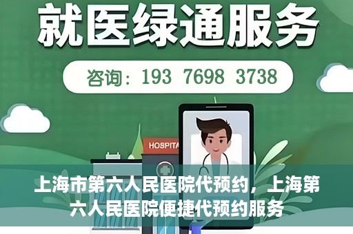 上海市第六人民医院代预约，上海第六人民医院便捷代预约服务