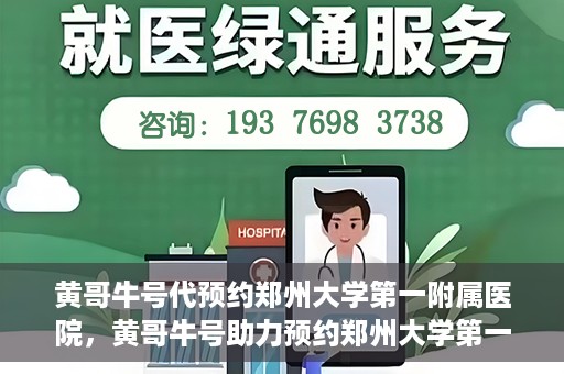 黄哥牛号代预约郑州大学第一附属医院，黄哥牛号助力预约郑州大学第一附属医院专业服务