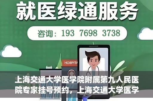 上海交通大学医学院附属第九人民医院专家挂号预约，上海交通大学医学院附属第九人民医院专家挂号预约攻略解析