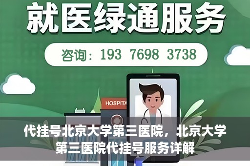 代挂号北京大学第三医院，北京大学第三医院代挂号服务详解