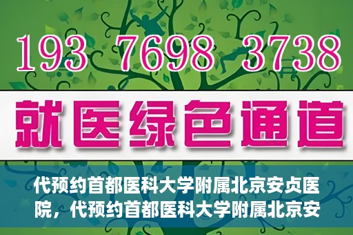 代预约首都医科大学附属北京安贞医院，代预约首都医科大学附属北京安贞医院——一站式便捷医疗体验