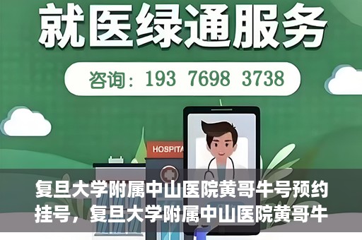 复旦大学附属中山医院黄哥牛号预约挂号，复旦大学附属中山医院黄哥牛号预约挂号攻略解析