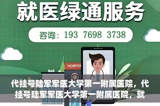 代挂号陆军军医大学第一附属医院，代挂号陆军军医大学第一附属医院，就医新挑战与应对策略