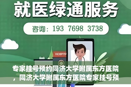 专家挂号预约同济大学附属东方医院，同济大学附属东方医院专家挂号预约全面启动
