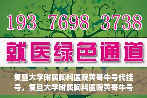 复旦大学附属胸科医院黄哥牛号代挂号，复旦大学附属胸科医院黄哥牛号代挂号攻略揭秘