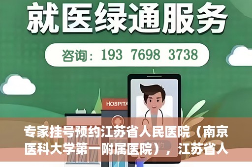 专家挂号预约江苏省人民医院（南京医科大学第一附属医院），江苏省人民医院（南京医科大学第一附属医院）专家挂号预约解析