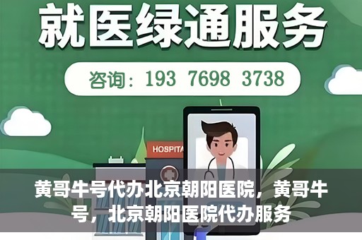 黄哥牛号代办北京朝阳医院，黄哥牛号，北京朝阳医院代办服务