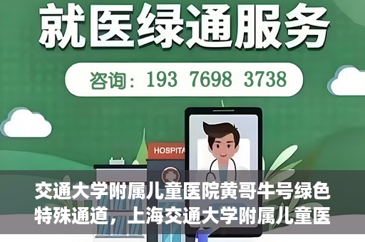 交通大学附属儿童医院黄哥牛号绿色特殊通道，上海交通大学附属儿童医院黄哥牛号绿色特殊通道揭秘