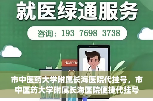 市中医药大学附属长海医院代挂号，市中医药大学附属长海医院便捷代挂号服务解析