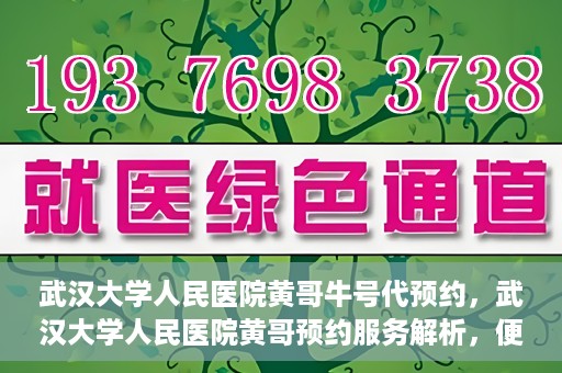 武汉大学人民医院黄哥牛号代预约，武汉大学人民医院黄哥预约服务解析，便捷医疗，牛号代预约新体验