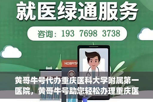 黄哥牛号代办重庆医科大学附属第一医院，黄哥牛号助您轻松办理重庆医科大学附属第一医院事务。