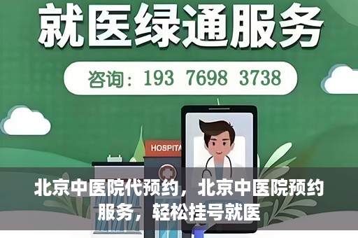 北京中医院代预约，北京中医院预约服务，轻松挂号就医