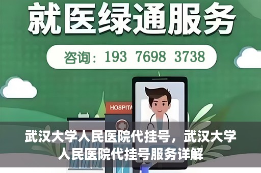 武汉大学人民医院代挂号，武汉大学人民医院代挂号服务详解